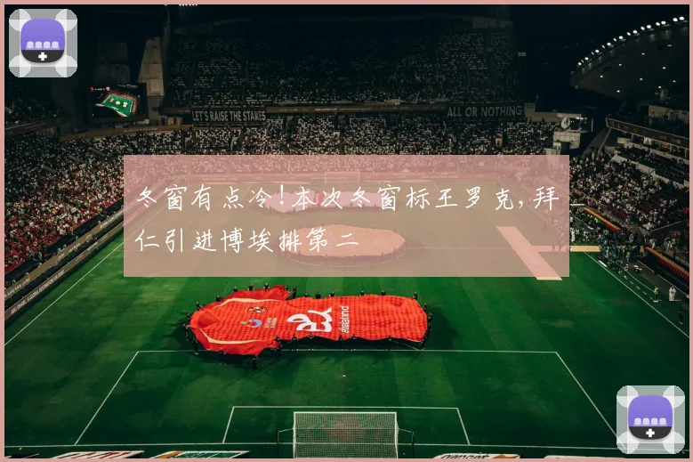 冬窗有点冷!本次冬窗标王罗克,拜仁引进博埃排第二